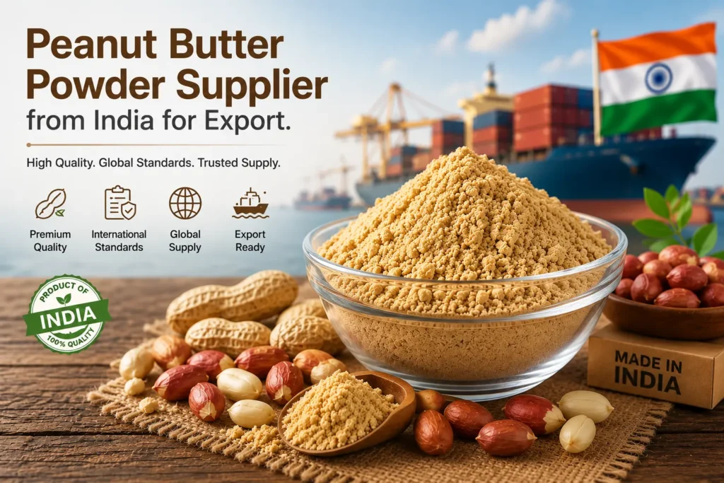 How to Source Peanut Butter Powder from India: Complete Buyer’s Guide for Importers